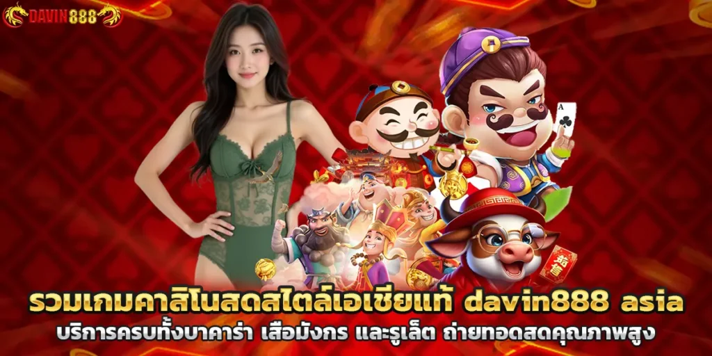 รวมเกมคาสิโนสดสไตล์เอเชียแท้ davin888 asia